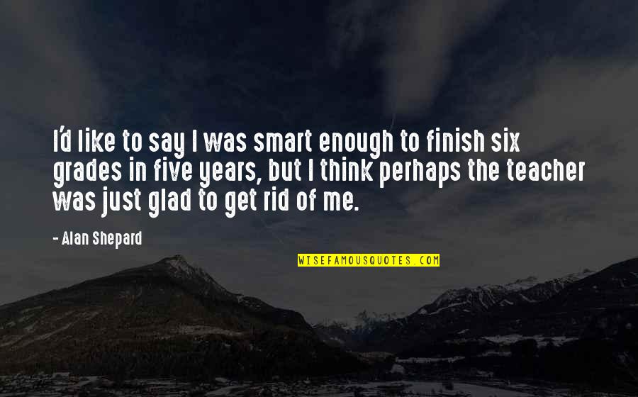 Me Perhaps Quotes By Alan Shepard: I'd like to say I was smart enough