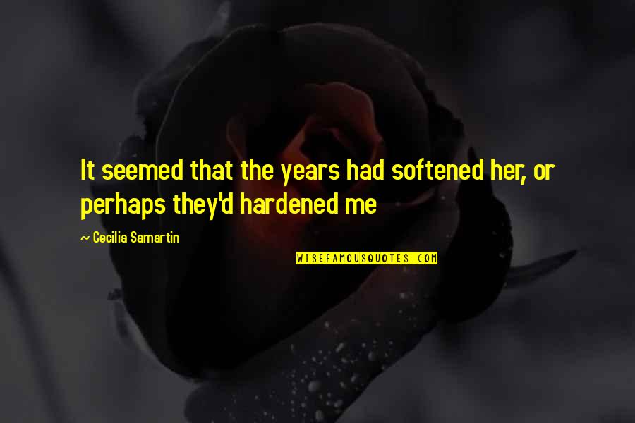 Me Perhaps Quotes By Cecilia Samartin: It seemed that the years had softened her, Me Perhaps Quotes By Cecilia Samartin: It seemed that the years had softened her,