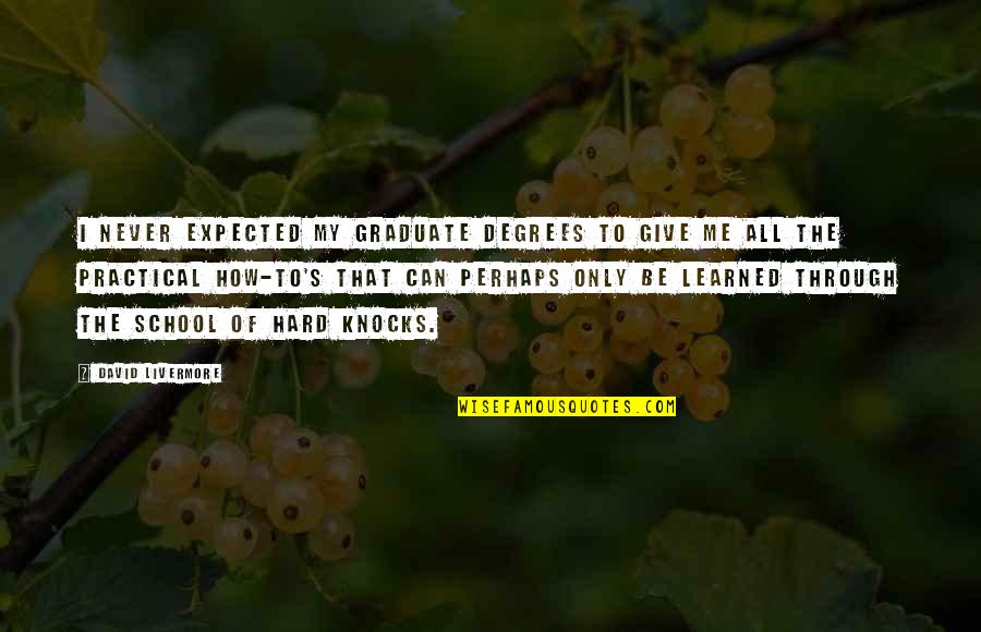 Me Perhaps Quotes By David Livermore: I never expected my graduate degrees to give Me Perhaps Quotes By David Livermore: I never expected my graduate degrees to give