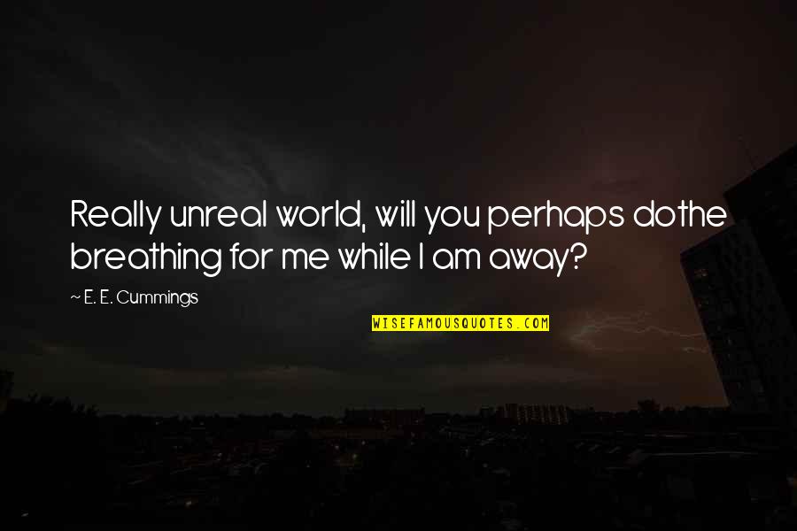 Me Perhaps Quotes By E. E. Cummings: Really unreal world, will you perhaps dothe breathing