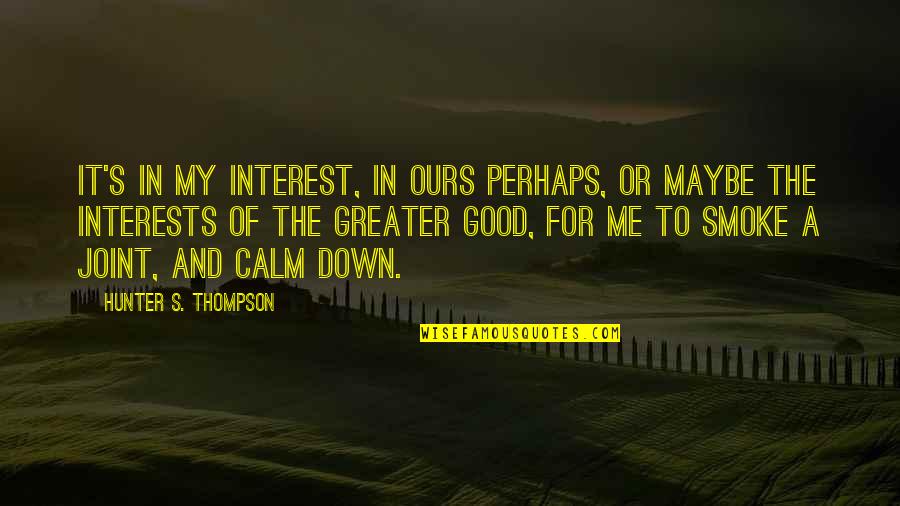 Me Perhaps Quotes By Hunter S. Thompson: It's in my interest, in ours perhaps, or