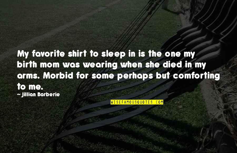 Me Perhaps Quotes By Jillian Barberie: My favorite shirt to sleep in is the Me Perhaps Quotes By Jillian Barberie: My favorite shirt to sleep in is the