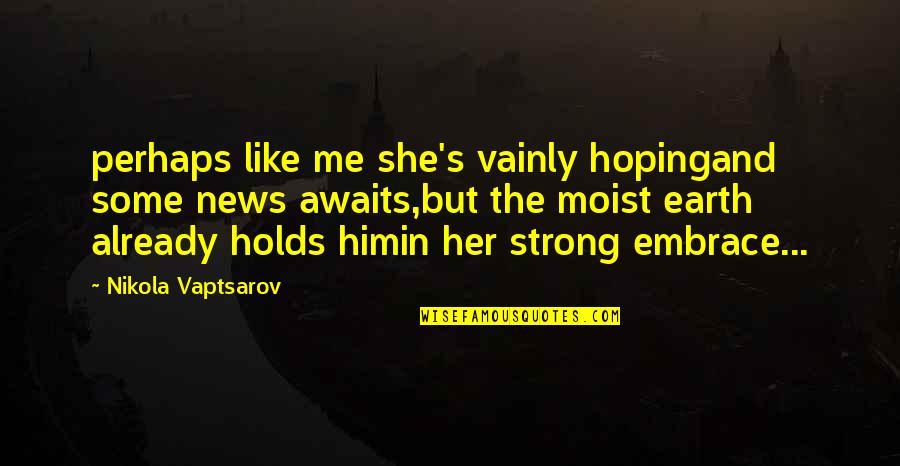 Me Perhaps Quotes By Nikola Vaptsarov: perhaps like me she's vainly hopingand some news