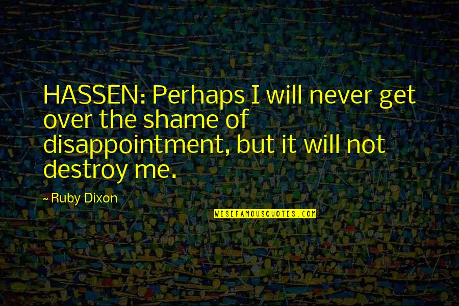 Me Perhaps Quotes By Ruby Dixon: HASSEN: Perhaps I will never get over the Me Perhaps Quotes By Ruby Dixon: HASSEN: Perhaps I will never get over the