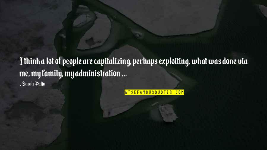 Me Perhaps Quotes By Sarah Palin: I think a lot of people are capitalizing,