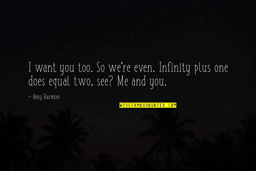 Me Plus You Quotes By Amy Harmon: I want you too. So we're even. Infinity