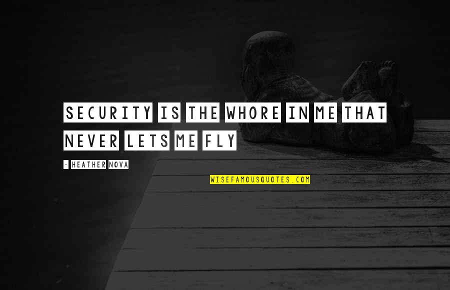 Me Plus You Quotes By Heather Nova: Security is the whore in me that never Me Plus You Quotes By Heather Nova: Security is the whore in me that never