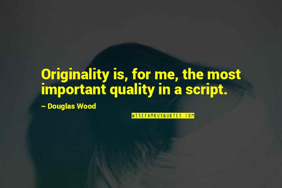 Me Quality Quotes By Douglas Wood: Originality is, for me, the most important quality