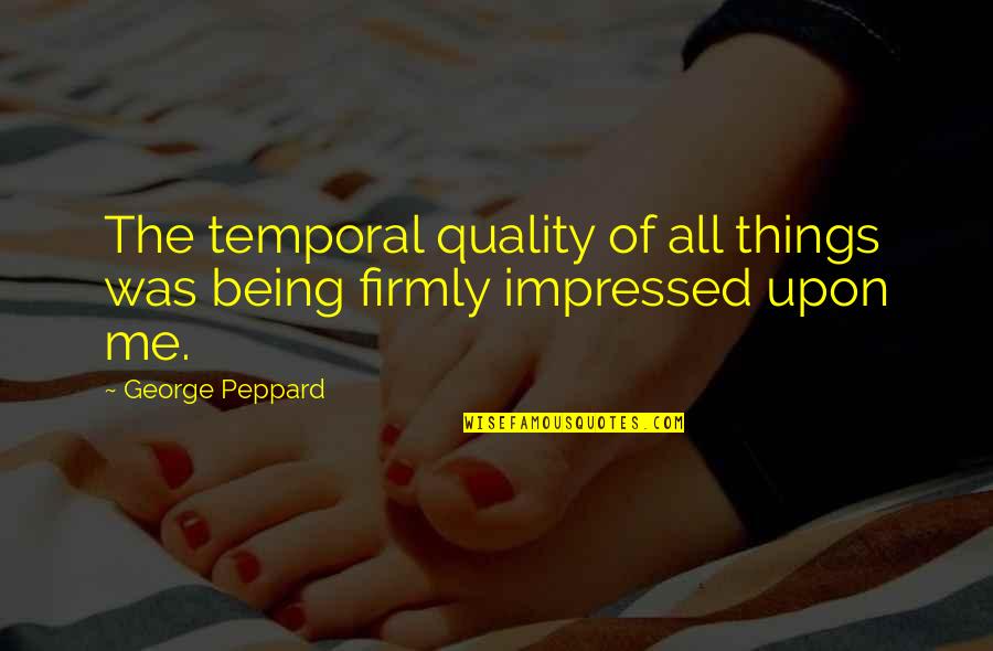 Me Quality Quotes By George Peppard: The temporal quality of all things was being