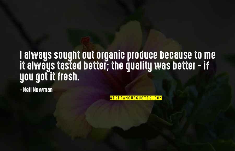 Me Quality Quotes By Nell Newman: I always sought out organic produce because to Me Quality Quotes By Nell Newman: I always sought out organic produce because to