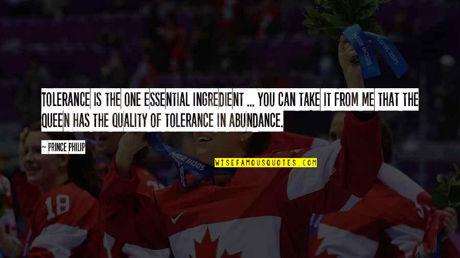 Me Quality Quotes By Prince Philip: Tolerance is the one essential ingredient ... You Me Quality Quotes By Prince Philip: Tolerance is the one essential ingredient ... You