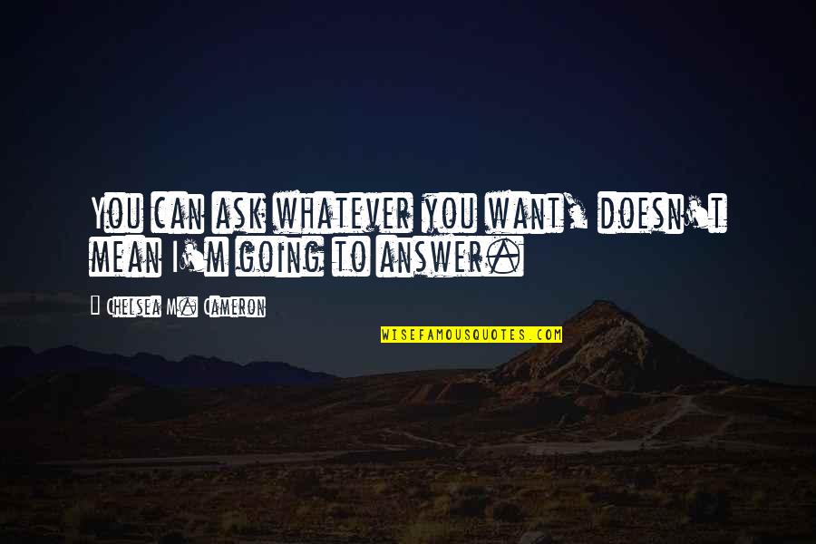 Me Quieres Quotes By Chelsea M. Cameron: You can ask whatever you want, doesn't mean