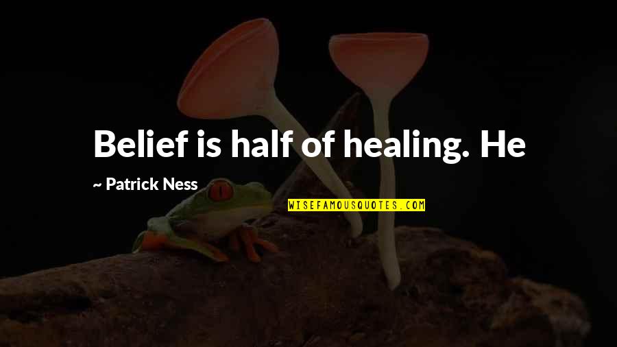 Me Quiero Morir Quotes By Patrick Ness: Belief is half of healing. He Me Quiero Morir Quotes By Patrick Ness: Belief is half of healing. He