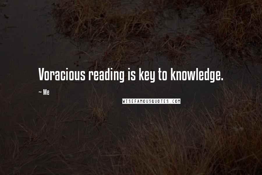 Me quotes: Voracious reading is key to knowledge.