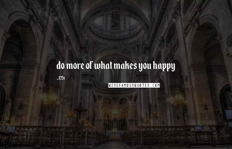 Me quotes: do more of what makes you happy