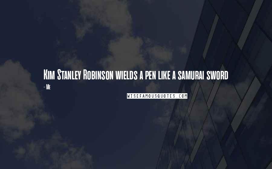 Me quotes: Kim Stanley Robinson wields a pen like a samurai sword