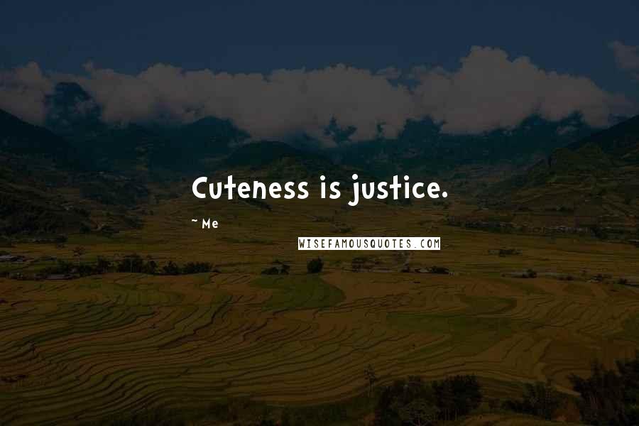Me quotes: Cuteness is justice.