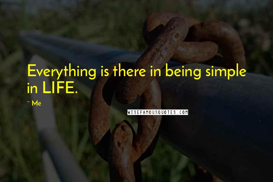 Me quotes: Everything is there in being simple in LIFE.
