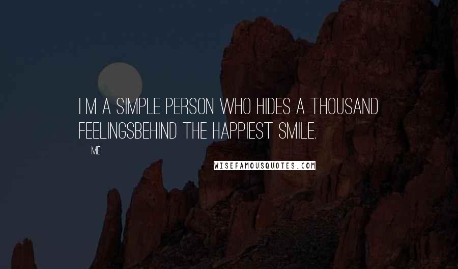 Me quotes: I M A Simple Person Who Hides A Thousand FeelingsBehind The Happiest Smile.