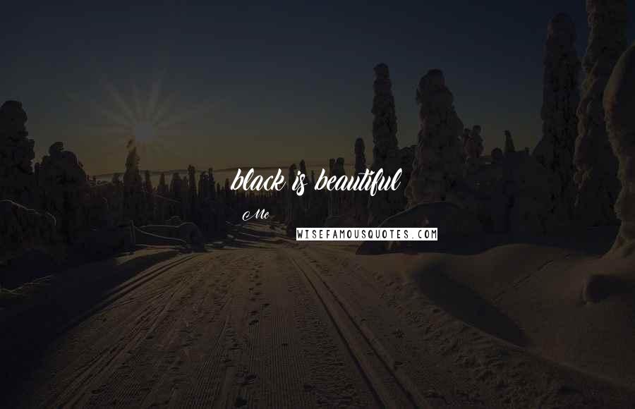 Me quotes: black is beautiful
