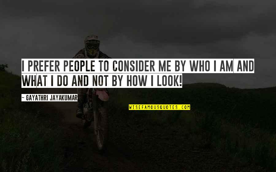 Me Quotes Quotes By Gayathri Jayakumar: I prefer people to consider me by who