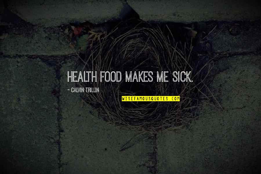 Me Sick Quotes By Calvin Trillin: Health food makes me sick.