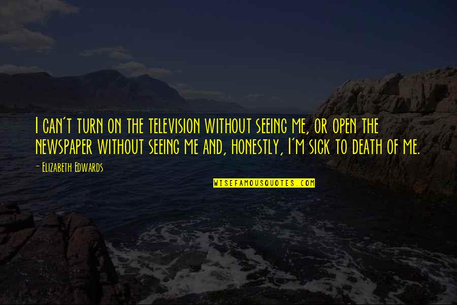 Me Sick Quotes By Elizabeth Edwards: I can't turn on the television without seeing