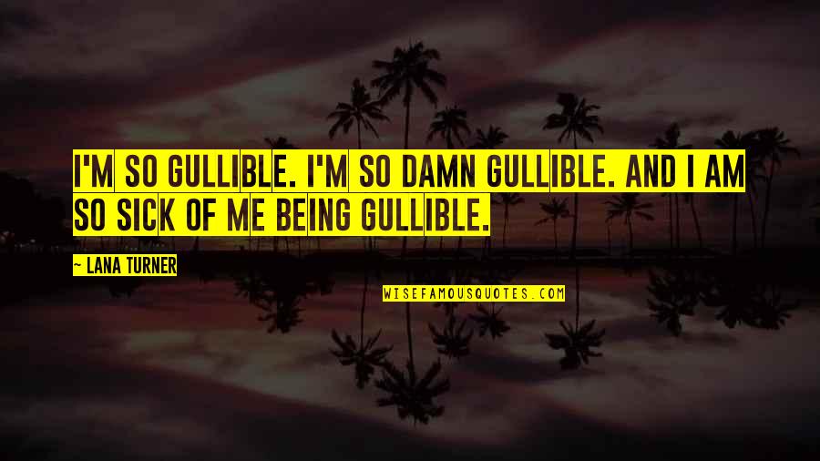 Me Sick Quotes By Lana Turner: I'm so gullible. I'm so damn gullible. And