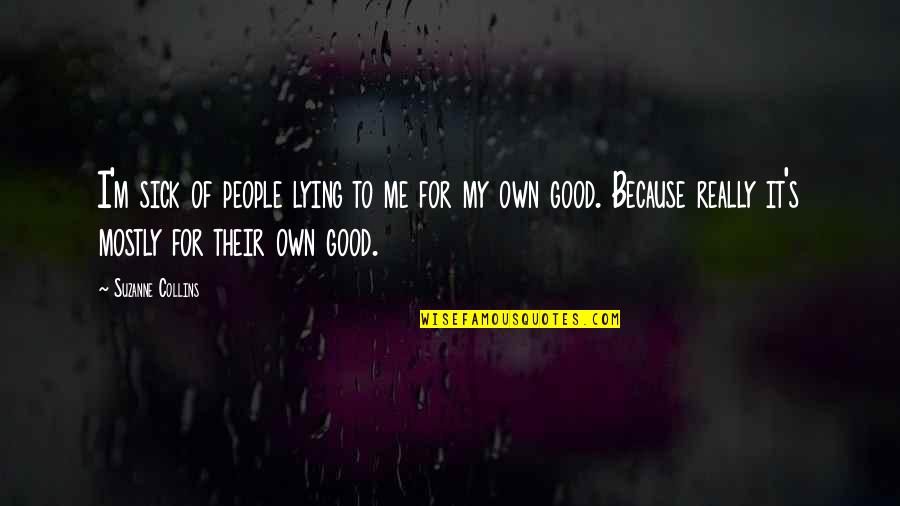 Me Sick Quotes By Suzanne Collins: I'm sick of people lying to me for