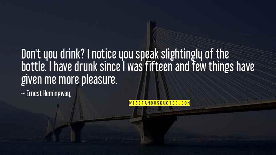 Me Since You Quotes By Ernest Hemingway,: Don't you drink? I notice you speak slightingly