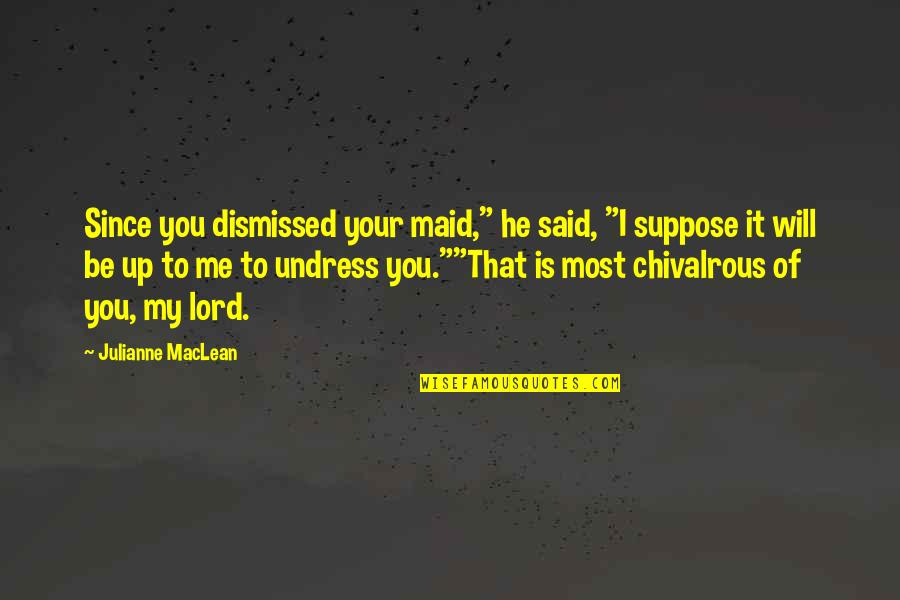 Me Since You Quotes By Julianne MacLean: Since you dismissed your maid," he said, "I