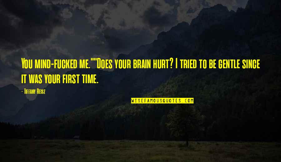 Me Since You Quotes By Tiffany Reisz: You mind-fucked me.""Does your brain hurt? I tried