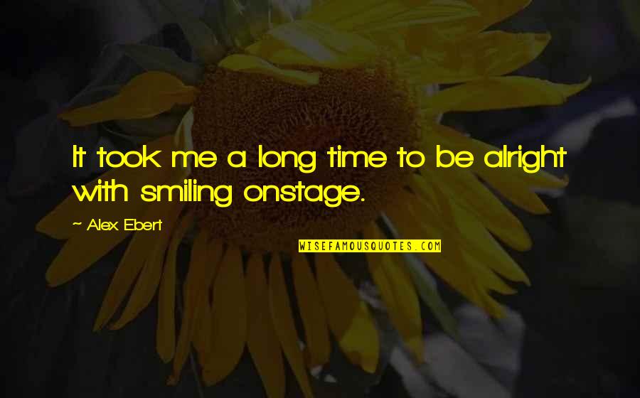 Me Smiling Quotes By Alex Ebert: It took me a long time to be