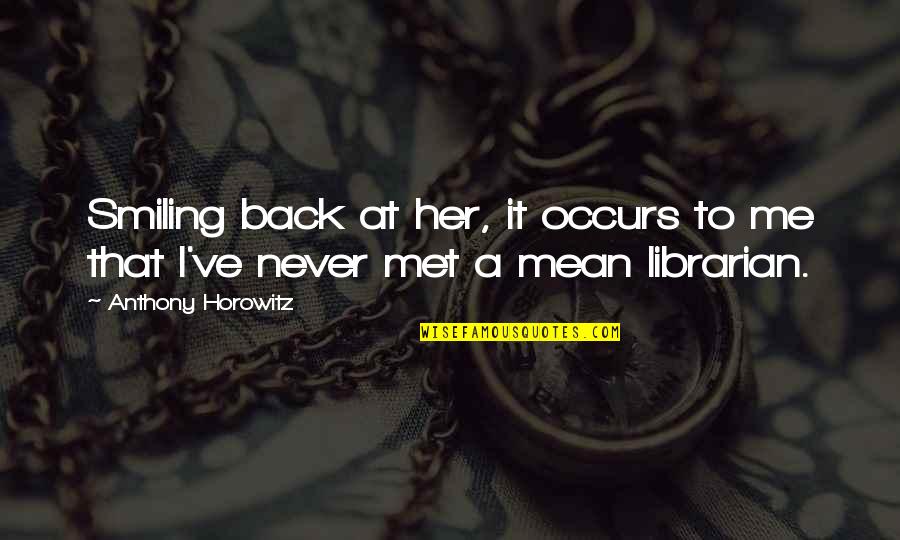 Me Smiling Quotes By Anthony Horowitz: Smiling back at her, it occurs to me Me Smiling Quotes By Anthony Horowitz: Smiling back at her, it occurs to me