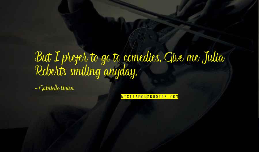 Me Smiling Quotes By Gabrielle Union: But I prefer to go to comedies. Give Me Smiling Quotes By Gabrielle Union: But I prefer to go to comedies. Give