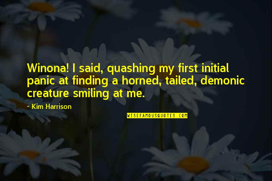 Me Smiling Quotes By Kim Harrison: Winona! I said, quashing my first initial panic Me Smiling Quotes By Kim Harrison: Winona! I said, quashing my first initial panic