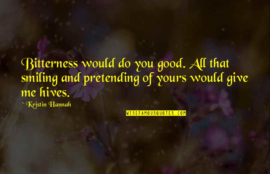 Me Smiling Quotes By Kristin Hannah: Bitterness would do you good. All that smiling Me Smiling Quotes By Kristin Hannah: Bitterness would do you good. All that smiling