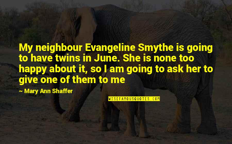 Me So Happy Quotes By Mary Ann Shaffer: My neighbour Evangeline Smythe is going to have