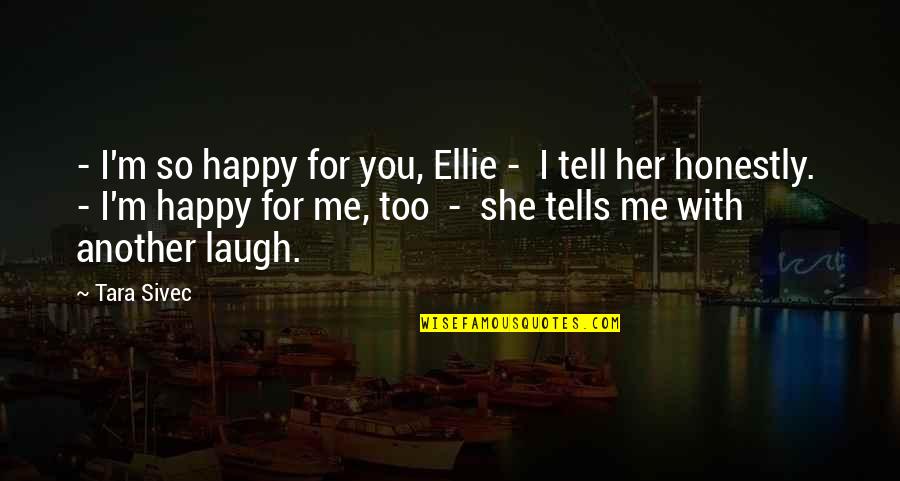 Me So Happy Quotes By Tara Sivec: - I'm so happy for you, Ellie -