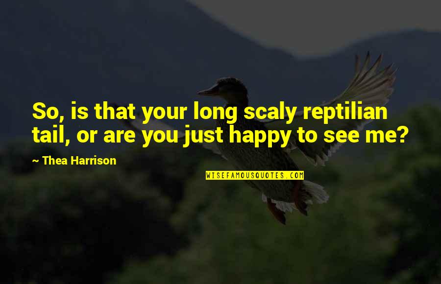 Me So Happy Quotes By Thea Harrison: So, is that your long scaly reptilian tail,