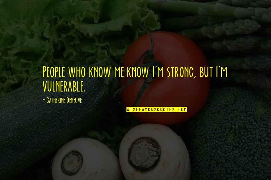 Me Strong Quotes By Catherine Deneuve: People who know me know I'm strong, but Me Strong Quotes By Catherine Deneuve: People who know me know I'm strong, but