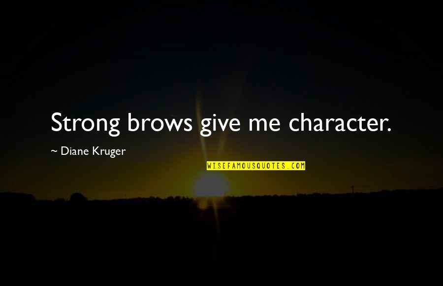 Me Strong Quotes By Diane Kruger: Strong brows give me character. Me Strong Quotes By Diane Kruger: Strong brows give me character.