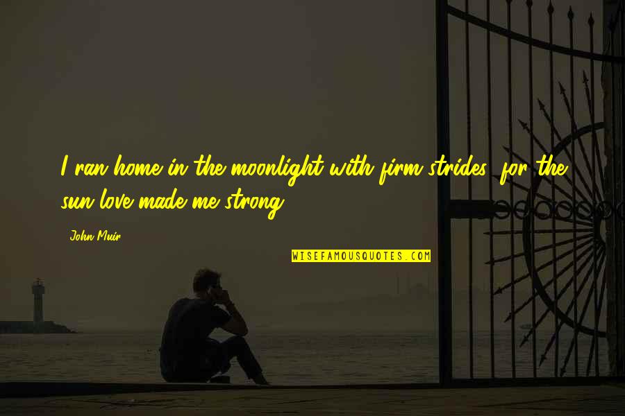 Me Strong Quotes By John Muir: I ran home in the moonlight with firm
