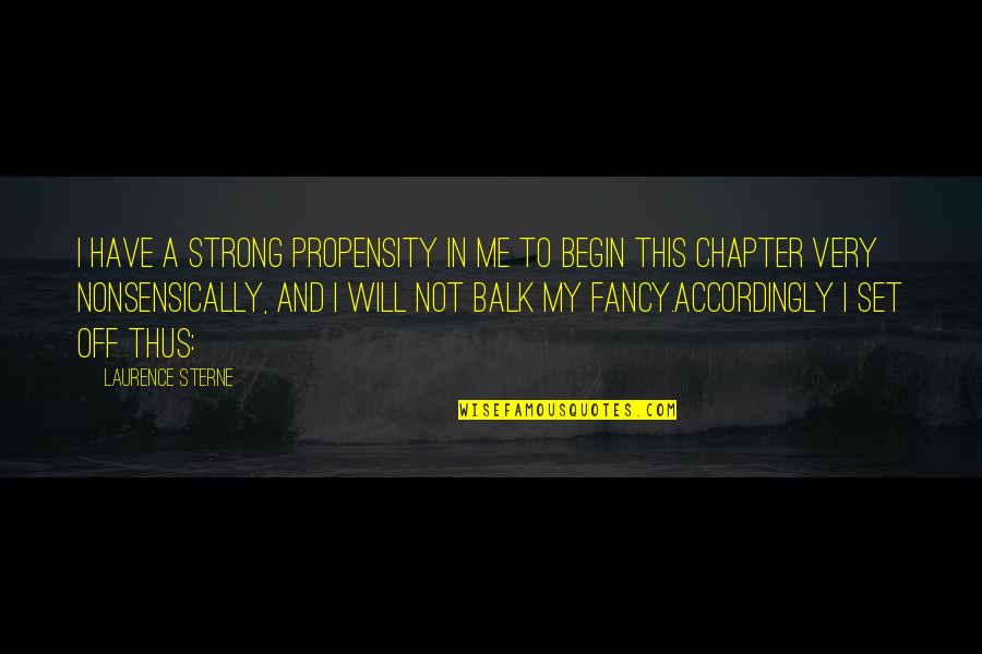 Me Strong Quotes By Laurence Sterne: I have a strong propensity in me to Me Strong Quotes By Laurence Sterne: I have a strong propensity in me to