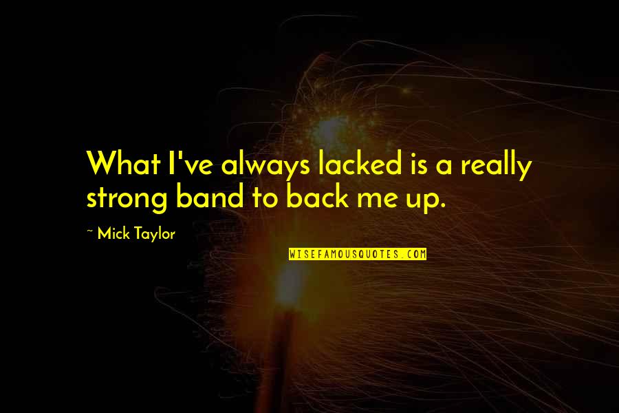 Me Strong Quotes By Mick Taylor: What I've always lacked is a really strong