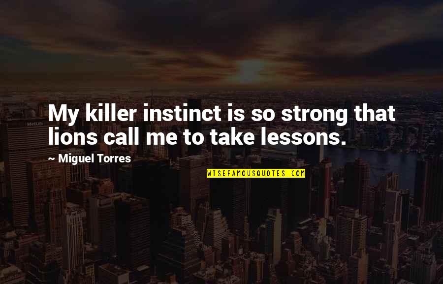 Me Strong Quotes By Miguel Torres: My killer instinct is so strong that lions