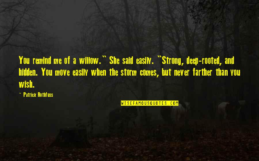 Me Strong Quotes By Patrick Rothfuss: You remind me of a willow." She said Me Strong Quotes By Patrick Rothfuss: You remind me of a willow." She said