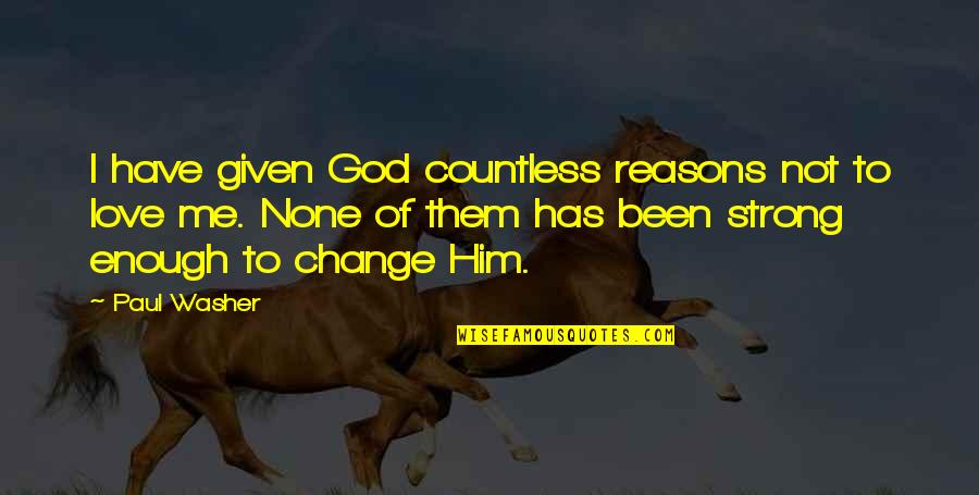 Me Strong Quotes By Paul Washer: I have given God countless reasons not to Me Strong Quotes By Paul Washer: I have given God countless reasons not to