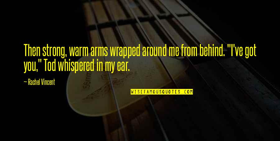 Me Strong Quotes By Rachel Vincent: Then strong, warm arms wrapped around me from Me Strong Quotes By Rachel Vincent: Then strong, warm arms wrapped around me from