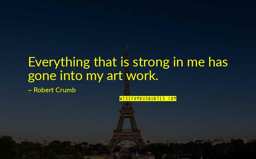 Me Strong Quotes By Robert Crumb: Everything that is strong in me has gone Me Strong Quotes By Robert Crumb: Everything that is strong in me has gone